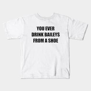 You ever drink Baileys from a shoe Old Gregg Kids T-Shirt